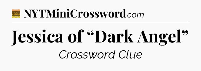Jessica of “Dark Angel” crossword clue Eugene Sheffer