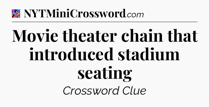Movie theater chain that introduced stadium seating Crossword Clue