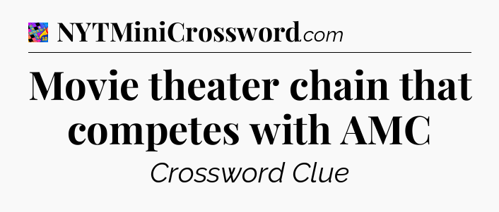 Movie theater chain that competes with AMC Crossword Clue