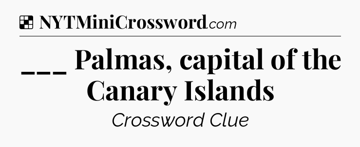 Solution: ___ Palmas, capital of the Canary Islands - NYT Crossword