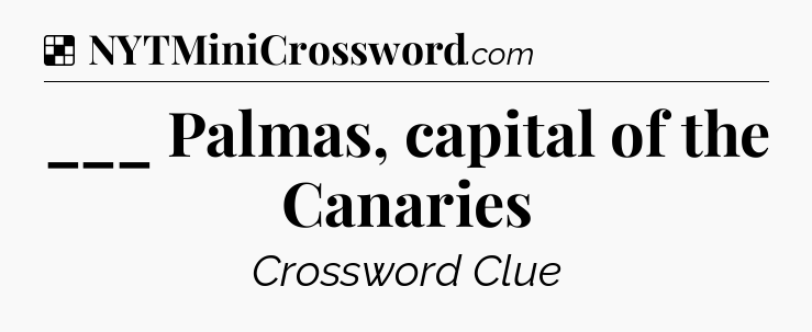 Solution: ___ Palmas, capital of the Canaries - NYT Crossword