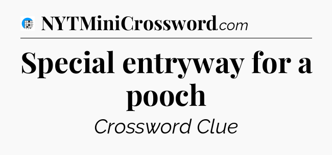 Special entryway for a pooch Crossword Clue