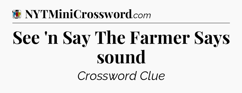 See 'n Say The Farmer Says sound Crossword Clue
