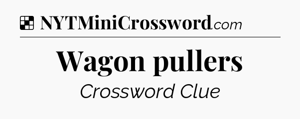 Solution: Wagon pullers - NYT Crossword