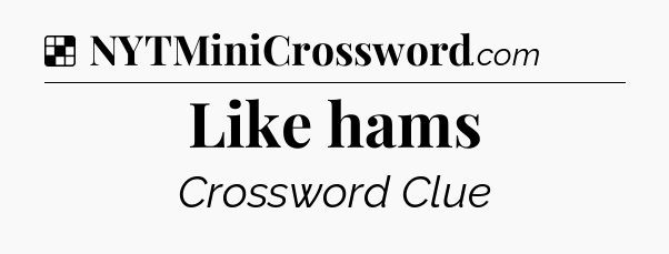 Solution: Like hams - NYT Crossword
