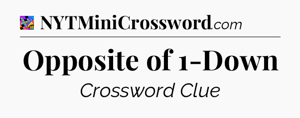 Opposite of 1-Down Crossword Clue