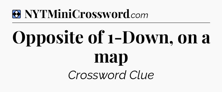 Solution: Opposite of 1-Down, on a map - NYT Mini Crossword