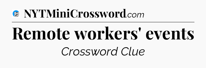Remote workers' events Crossword Clue