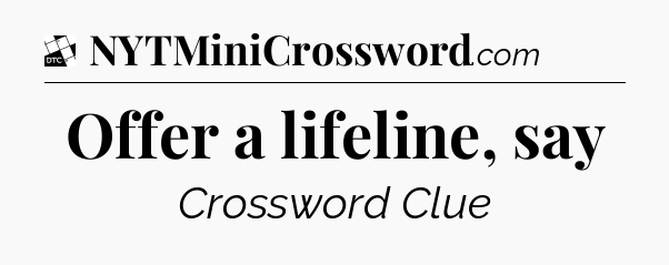 Offer a lifeline, say - Daily Themed Classic Crossword