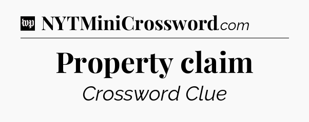 Property claim Crossword Clue