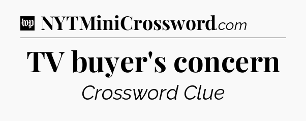 TV buyer's concern Crossword Clue