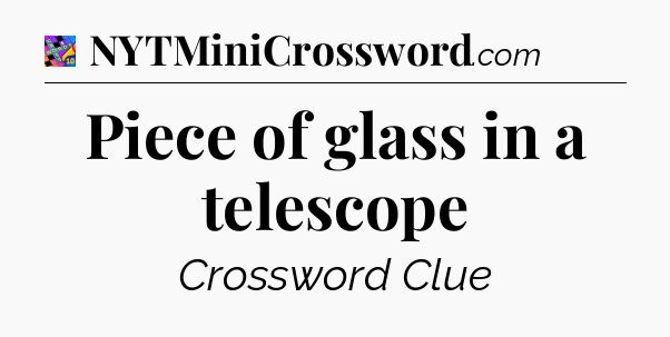 Piece of glass in a telescope Crossword Clue