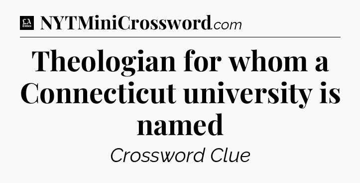 Theologian for whom a Connecticut university is named - LA Times Crossword