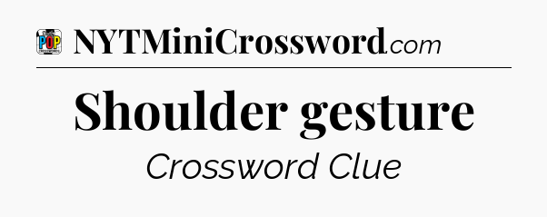 Shoulder gesture Crossword Clue