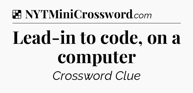Solution: Lead-in to code, on a computer - NYT Crossword