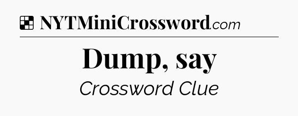 Solution: Dump, say - NYT Crossword