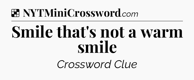 Solution: Smile that's not a warm smile - NYT Crossword