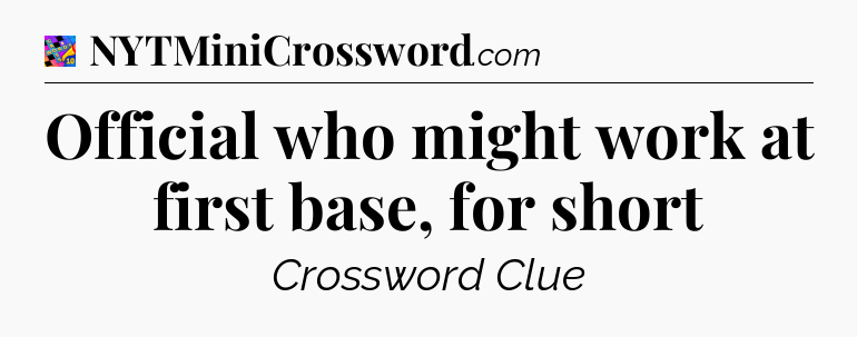 Official who might work at first base, for short Crossword Clue