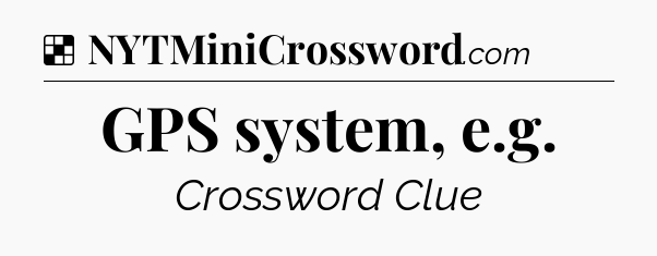 Solution: GPS system, e.g - NYT Crossword