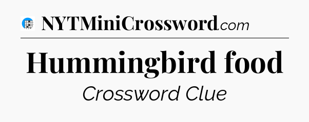 Hummingbird food Crossword Clue