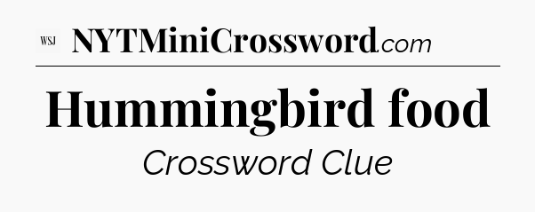Hummingbird food - WSJ Crossword