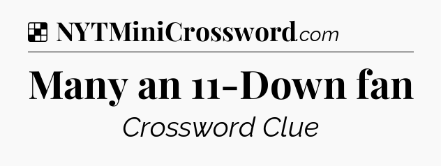 Solution: Many an 11-Down fan - NYT Crossword