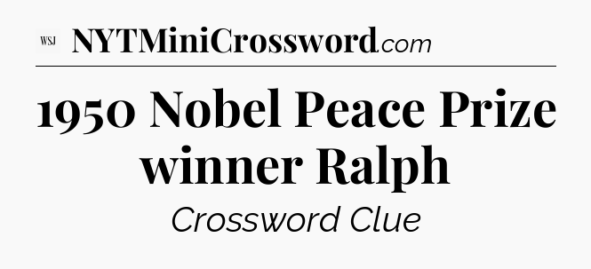 1950 Nobel Peace Prize winner Ralph - WSJ Crossword