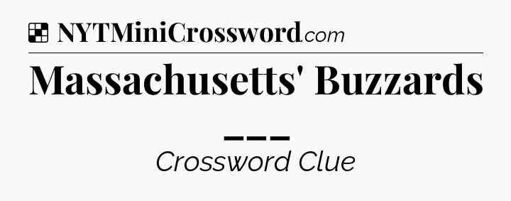 Solution: Massachusetts' Buzzards ___ - NYT Crossword