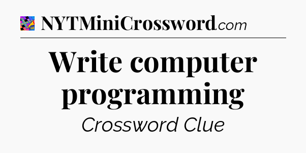 Write computer programming Crossword Clue