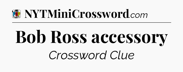 Bob Ross accessory Crossword Clue