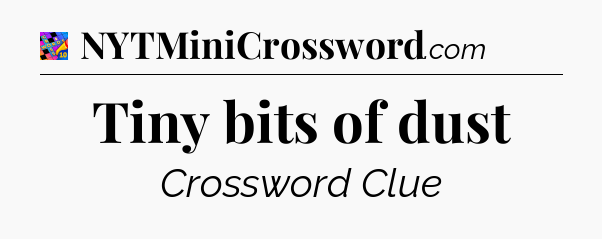 Tiny bits of dust Crossword Clue