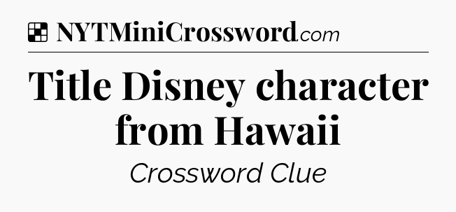 Solution: Title Disney character from Hawaii - NYT Crossword