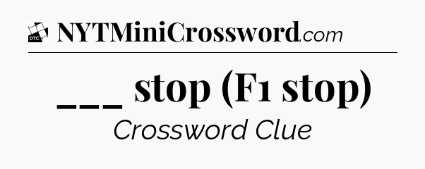 ___ stop (F1 stop) - Daily Themed Classic Crossword