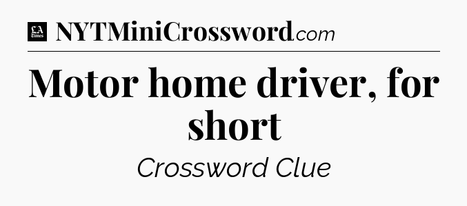 Motor home driver, for short - LA Times Crossword
