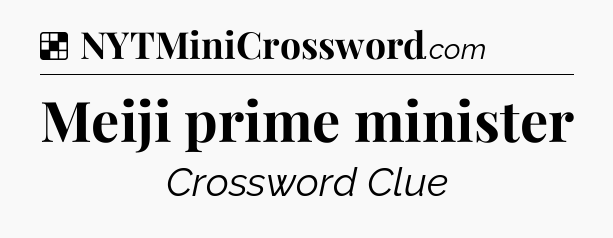 Solution: Meiji prime minister - NYT Crossword