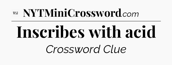 Inscribes with acid - WSJ Crossword