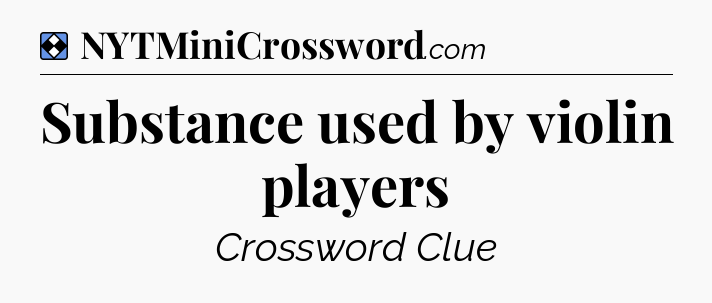 Solution: Substance used by violin players - NYT Mini Crossword