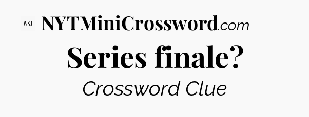 Series finale - WSJ Crossword