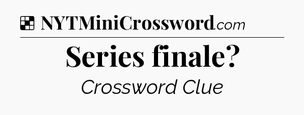 Solution: Series finale - NYT Crossword