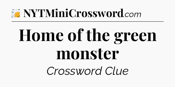 Home of the green monster - 7 Little Words