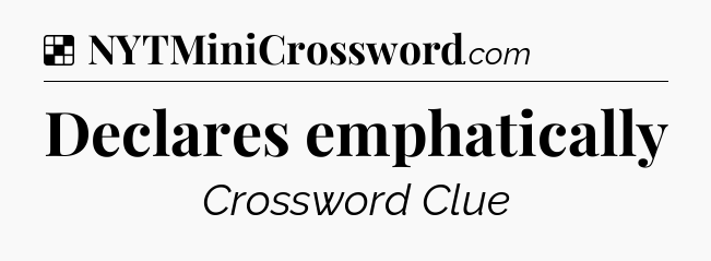 Solution: Declares emphatically - NYT Crossword