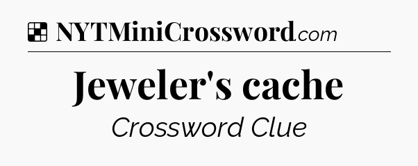 Solution: Jeweler's cache - NYT Crossword