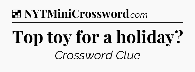 Solution: Top toy for a holiday - NYT Crossword