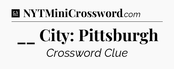 __ City: Pittsburgh - LA Times Crossword