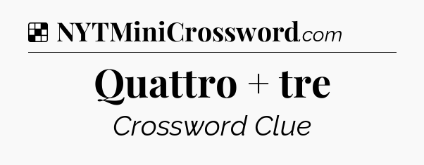 Solution: Quattro + tre - NYT Crossword