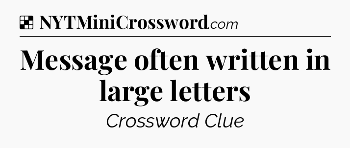 Solution: Message often written in large letters - NYT Crossword