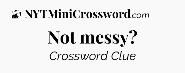 Not messy - Daily Themed Classic Crossword