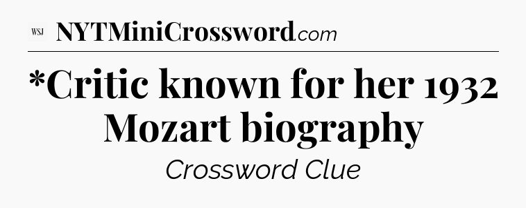 *Critic known for her 1932 Mozart biography - WSJ Crossword