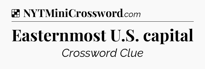 Solution: Easternmost U.S. capital - NYT Crossword