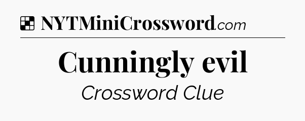 Solution: Cunningly evil - NYT Crossword